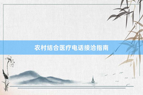 农村结合医疗电话接洽指南